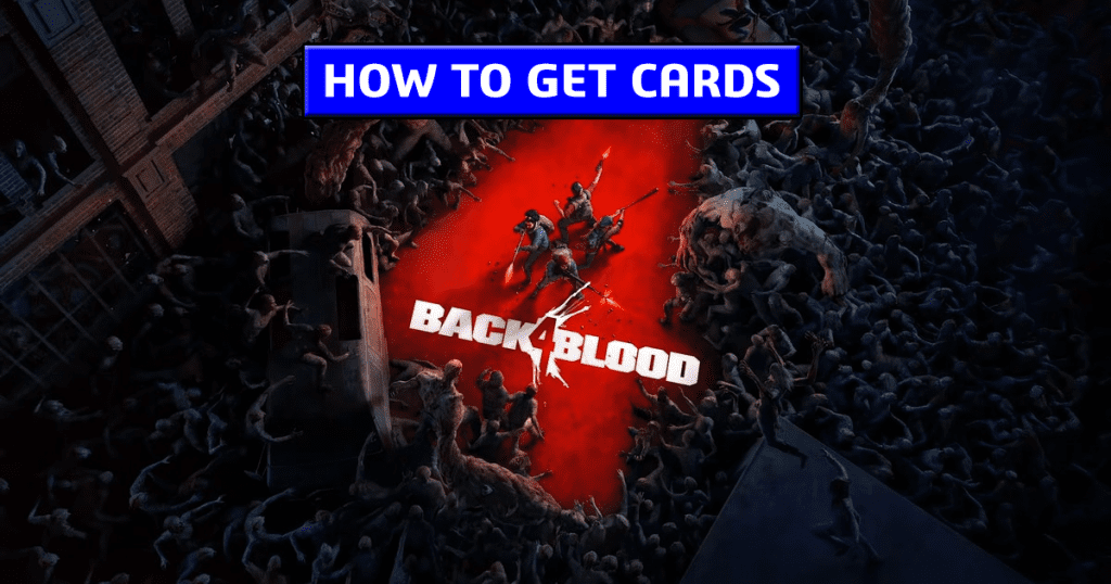 Back 4 Blood Cards, How To Get Them