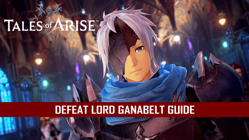 Tales of Arise Defeat Lord Ganabelt Guide