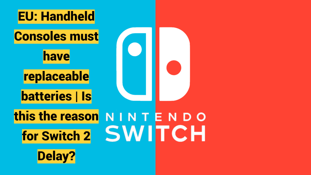 EU: Handheld Consoles must have replaceable batteries | Is this the reason for Switch 2 Delay?