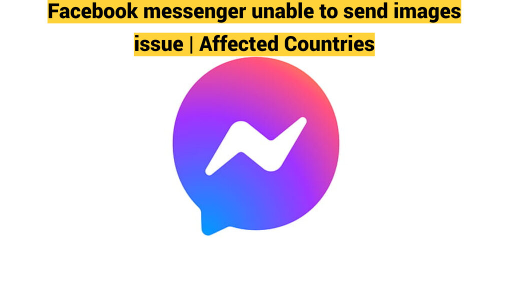 Facebook messenger unable to send images issue | Affected Countries