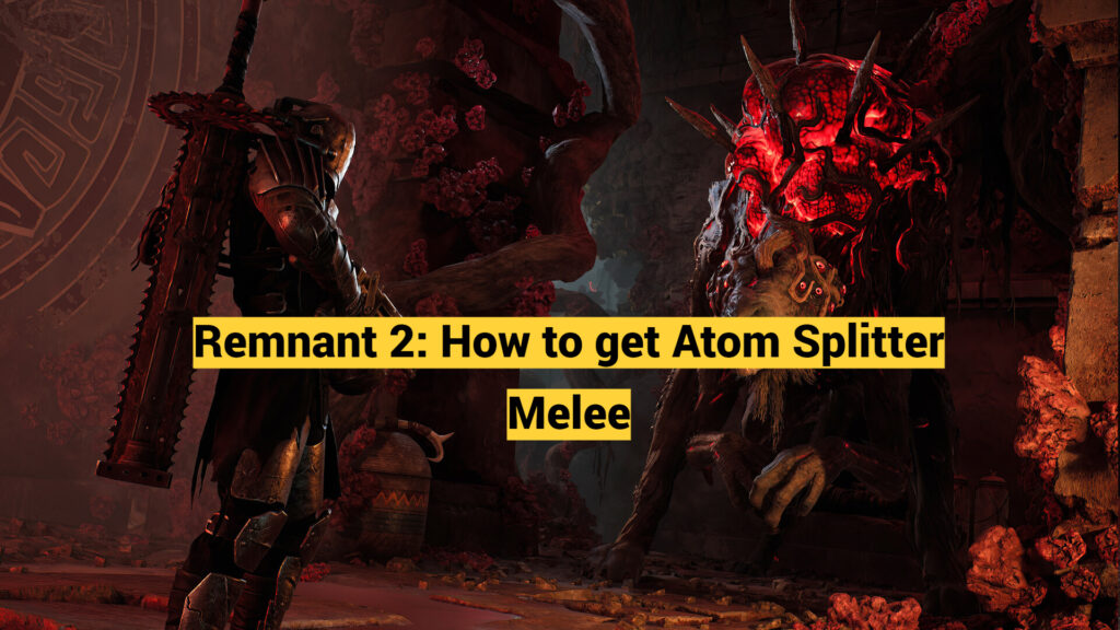 Remnant 2: How to get Atom Splitter Melee