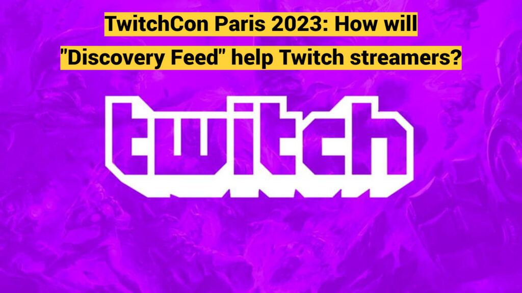 TwitchCon Paris 2023: How will Discovery Feed feature help Twitch streamers?