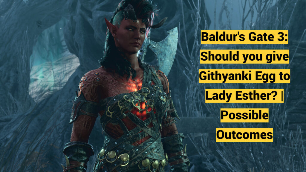 Baldur's Gate 3: Should you give Githyanki Egg to Lady Esther? | Possible Outcomes