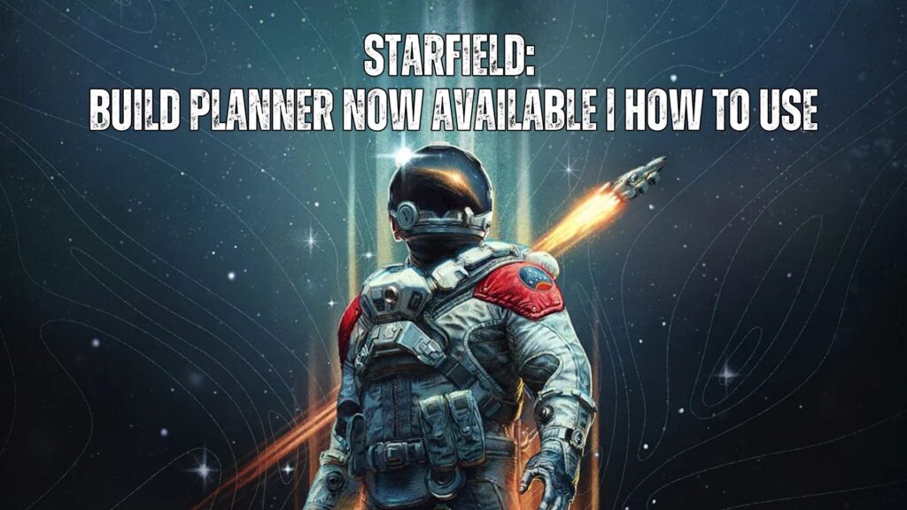 Bethesda's Starfield: Build Planner Now Available | How to Use | Starfield character customization
